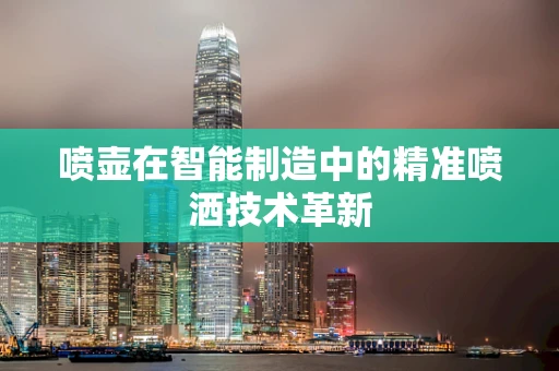 喷壶在智能制造中的精准喷洒技术革新