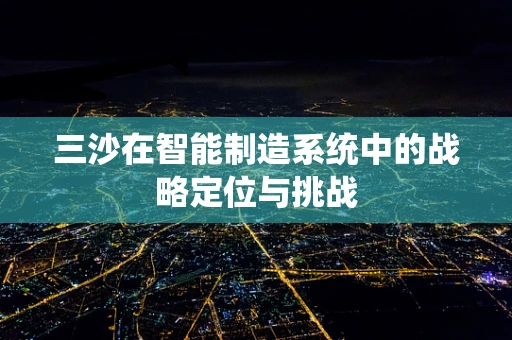 三沙在智能制造系统中的战略定位与挑战