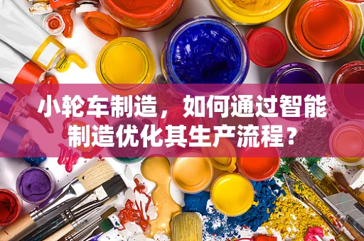 小轮车制造，如何通过智能制造优化其生产流程？
