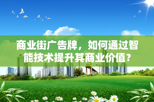 商业街广告牌，如何通过智能技术提升其商业价值？