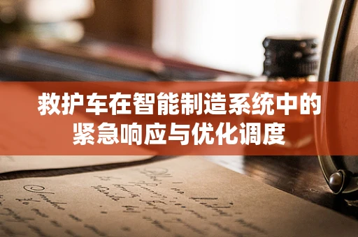 救护车在智能制造系统中的紧急响应与优化调度