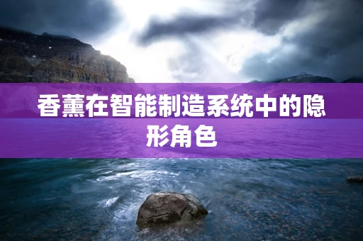 香薰在智能制造系统中的隐形角色