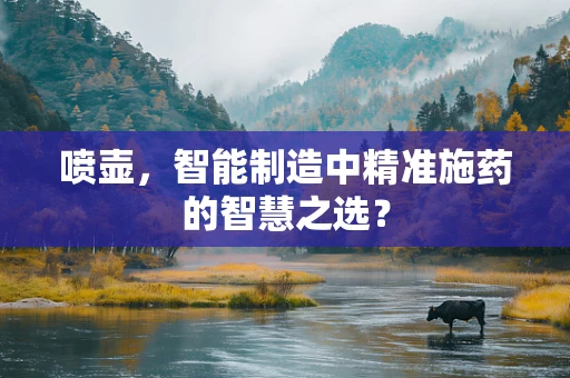 喷壶，智能制造中精准施药的智慧之选？
