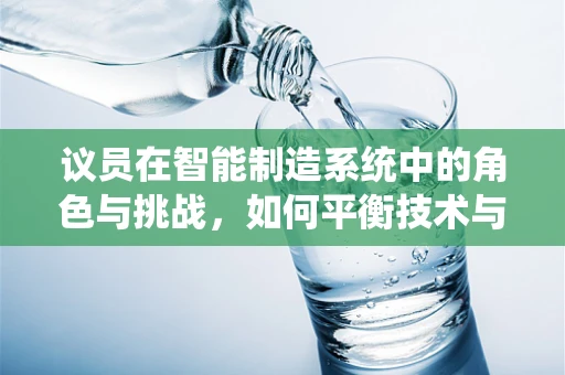 议员在智能制造系统中的角色与挑战，如何平衡技术与政策？