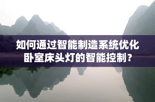 如何通过智能制造系统优化卧室床头灯的智能控制？