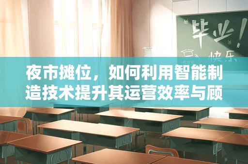 夜市摊位，如何利用智能制造技术提升其运营效率与顾客体验？
