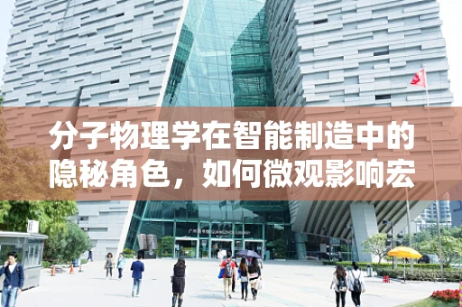分子物理学在智能制造中的隐秘角色，如何微观影响宏观效率？