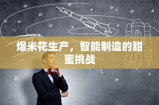 爆米花生产，智能制造的甜蜜挑战