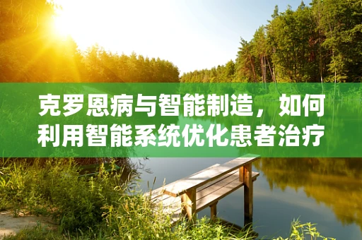 克罗恩病与智能制造，如何利用智能系统优化患者治疗方案？