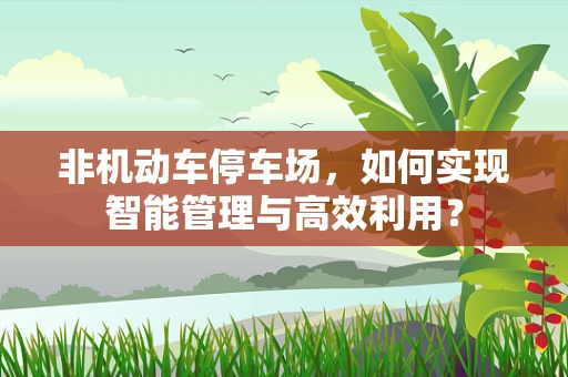 非机动车停车场，如何实现智能管理与高效利用？