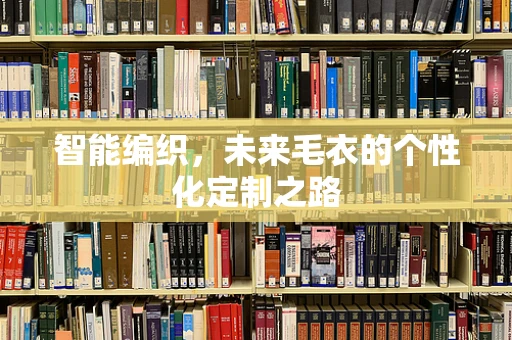 智能编织，未来毛衣的个性化定制之路