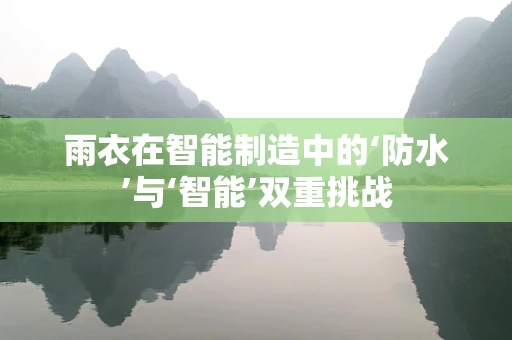 雨衣在智能制造中的‘防水’与‘智能’双重挑战