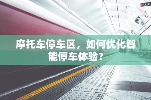 摩托车停车区，如何优化智能停车体验？