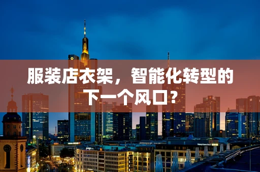 服装店衣架，智能化转型的下一个风口？
