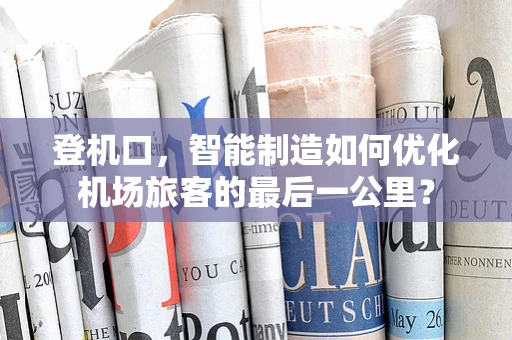 登机口，智能制造如何优化机场旅客的最后一公里？