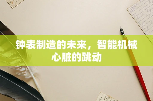 钟表制造的未来，智能机械心脏的跳动