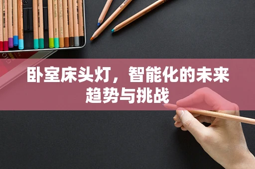卧室床头灯，智能化的未来趋势与挑战