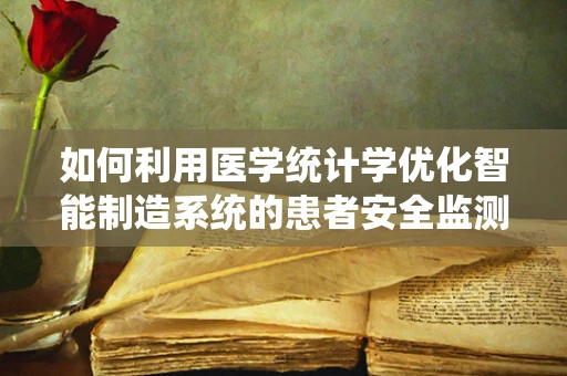 如何利用医学统计学优化智能制造系统的患者安全监测？