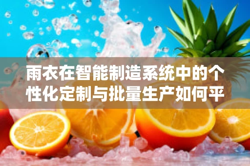 雨衣在智能制造系统中的个性化定制与批量生产如何平衡？