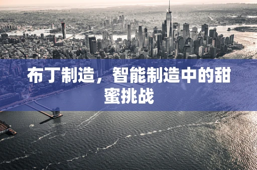 布丁制造，智能制造中的甜蜜挑战