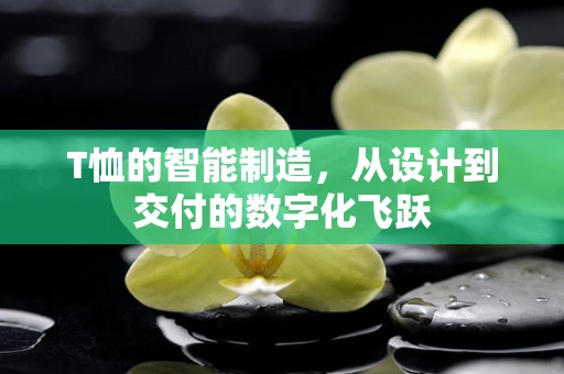 T恤的智能制造，从设计到交付的数字化飞跃