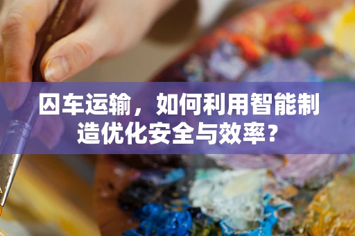 囚车运输，如何利用智能制造优化安全与效率？
