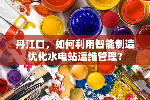 丹江口，如何利用智能制造优化水电站运维管理？