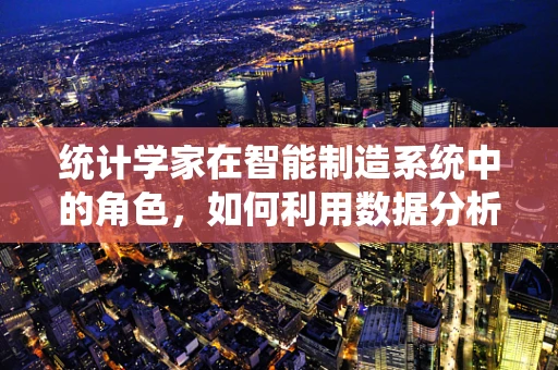 统计学家在智能制造系统中的角色，如何利用数据分析驱动未来？
