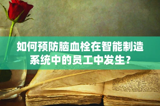 如何预防脑血栓在智能制造系统中的员工中发生？