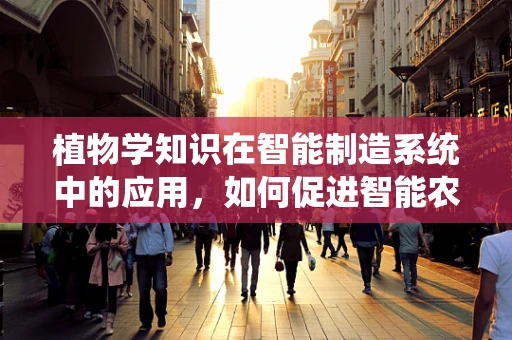 植物学知识在智能制造系统中的应用，如何促进智能农业的绿色发展？