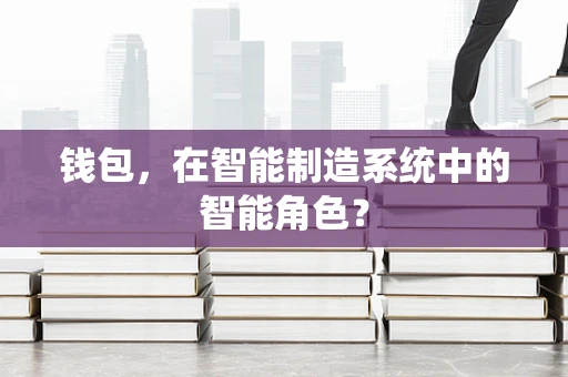 钱包，在智能制造系统中的智能角色？