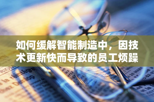 如何缓解智能制造中，因技术更新快而导致的员工烦躁情绪？