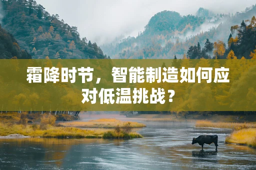 霜降时节，智能制造如何应对低温挑战？