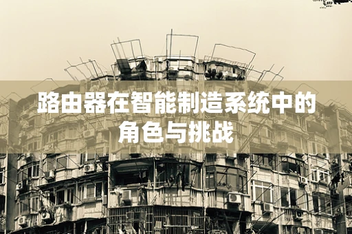 路由器在智能制造系统中的角色与挑战