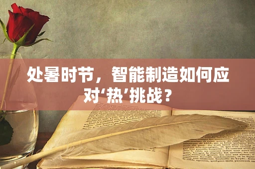 处暑时节，智能制造如何应对‘热’挑战？