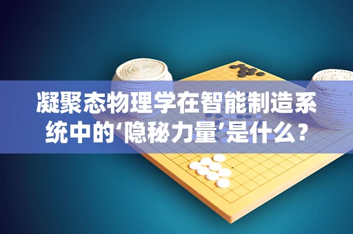 凝聚态物理学在智能制造系统中的‘隐秘力量’是什么？