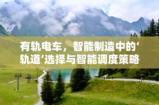 有轨电车，智能制造中的‘轨道’选择与智能调度策略