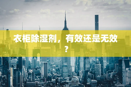 衣柜除湿剂，有效还是无效？