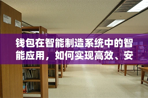 钱包在智能制造系统中的智能应用，如何实现高效、安全的资金管理？