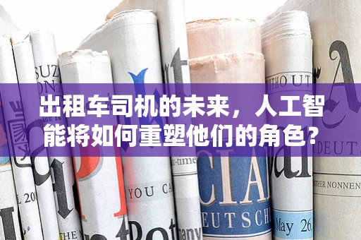出租车司机的未来，人工智能将如何重塑他们的角色？