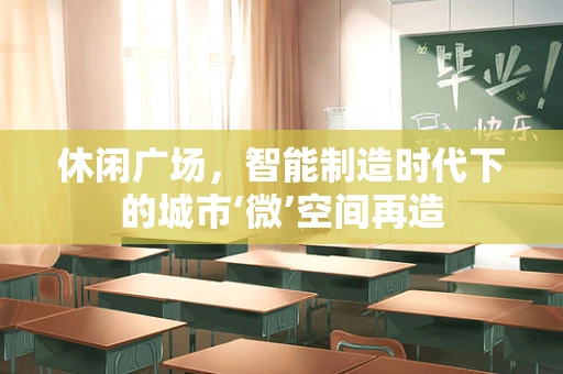 休闲广场，智能制造时代下的城市‘微’空间再造