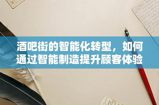 酒吧街的智能化转型，如何通过智能制造提升顾客体验？