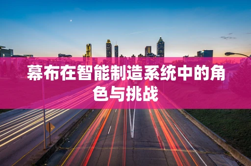 幕布在智能制造系统中的角色与挑战