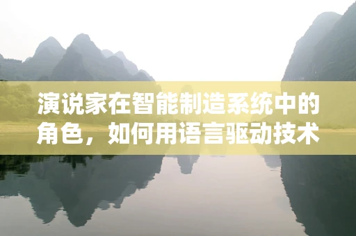 演说家在智能制造系统中的角色，如何用语言驱动技术进步？