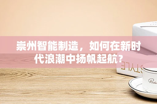 崇州智能制造，如何在新时代浪潮中扬帆起航？