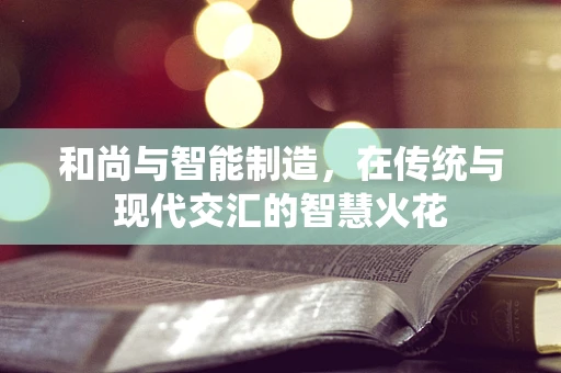 和尚与智能制造，在传统与现代交汇的智慧火花