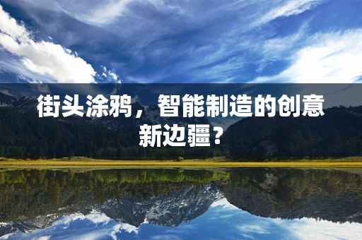 街头涂鸦，智能制造的创意新边疆？