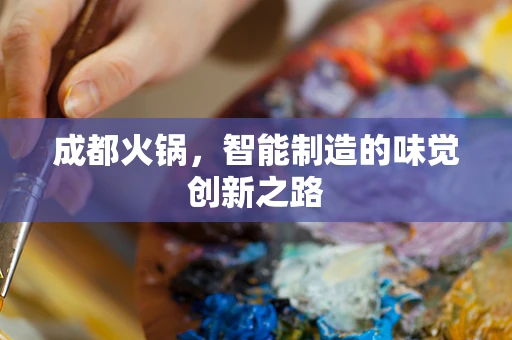 成都火锅，智能制造的味觉创新之路
