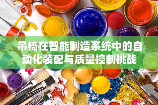 吊椅在智能制造系统中的自动化装配与质量控制挑战