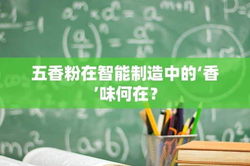 五香粉在智能制造中的‘香’味何在？